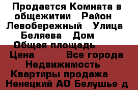 Продается Комната в общежитии › Район ­ Левобережный › Улица ­ Беляева › Дом ­ 6 › Общая площадь ­ 13 › Цена ­ 500 - Все города Недвижимость » Квартиры продажа   . Ненецкий АО,Белушье д.